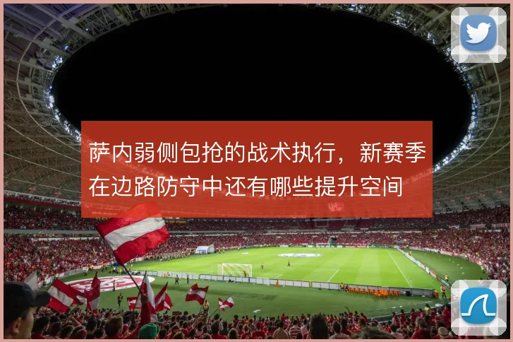 萨内弱侧包抢的战术执行,新赛季在边路防守中还有哪些提升空间