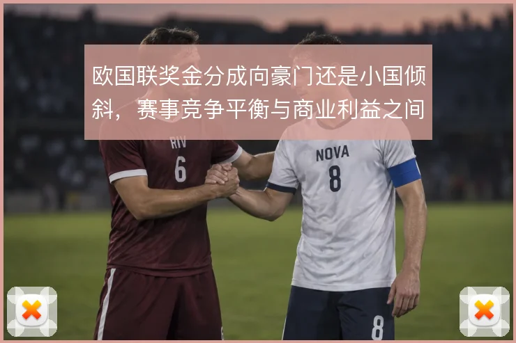 欧国联奖金分成向豪门还是小国倾斜，赛事竞争平衡与商业利益之间如何取舍