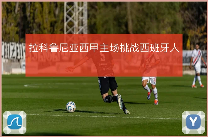 拉科鲁尼亚西甲主场挑战西班牙人