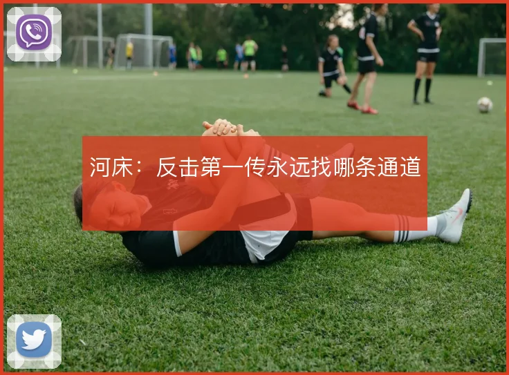 河床：反击第一传永远找哪条通道