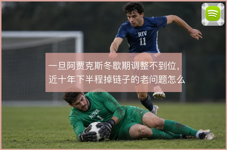 一旦阿贾克斯冬歇期调整不到位，近十年下半程掉链子的老问题怎么破